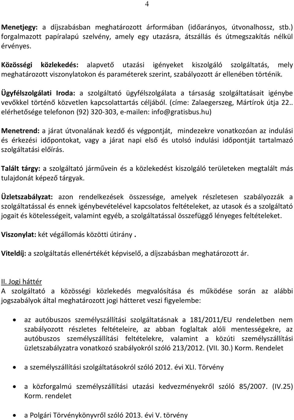 Ügyfélszolgálati Iroda: a szolgáltató ügyfélszolgálata a társaság szolgáltatásait igénybe vevőkkel történő közvetlen kapcsolattartás céljából. (címe: Zalaegerszeg, Mártírok útja 22.