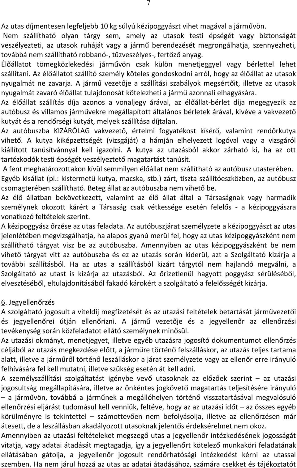 robbanó-, tűzveszélyes-, fertőző anyag. Élőállatot tömegközlekedési járművön csak külön menetjeggyel vagy bérlettel lehet szállítani.