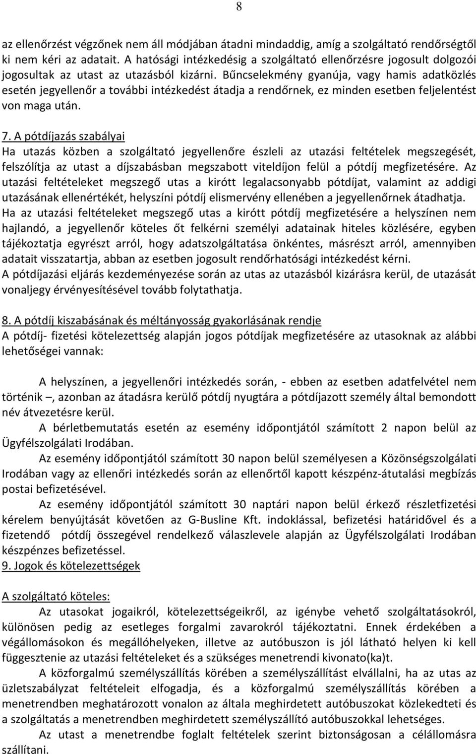 Bűncselekmény gyanúja, vagy hamis adatközlés esetén jegyellenőr a további intézkedést átadja a rendőrnek, ez minden esetben feljelentést von maga után. 7.