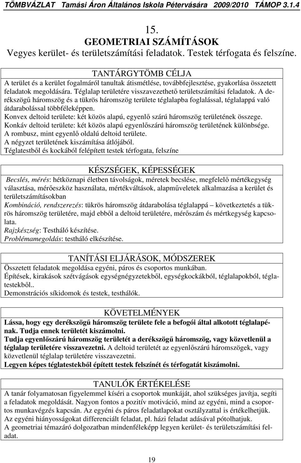 Téglalap területére visszavezethetı területszámítási feladatok. A derékszögő háromszög és a tükrös háromszög területe téglalapba foglalással, téglalappá való átdarabolással többféleképpen.