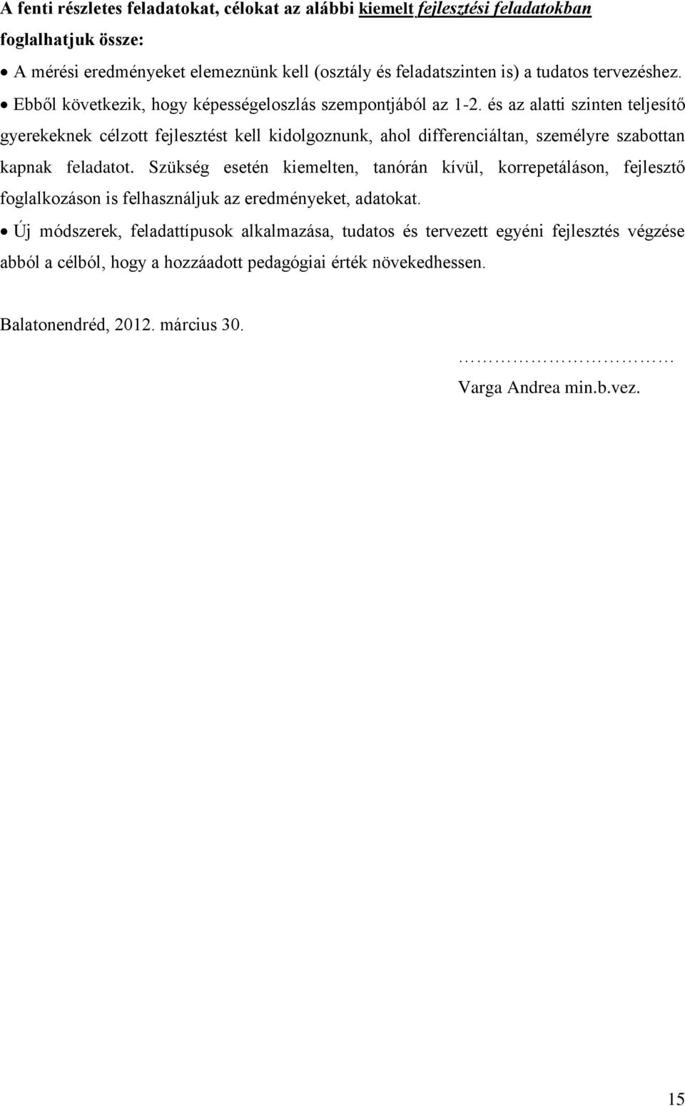 és az alatti szinten teljesítő gyerekeknek célzott fejlesztést kell kidolgoznunk, ahol differenciáltan, személyre szabottan kapnak feladatot.