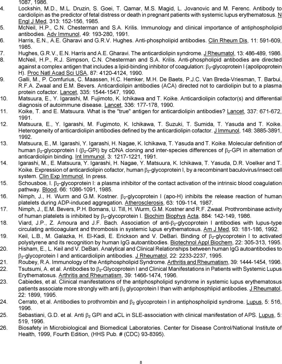 Immunology and clinical importance of antiphospholipid antibodies. Adv Immunol, 49: 193-280, 1991. 6. Harris, E.N., A.E. Gharavi and G.R.V. Hughes. Anti-phospholipid antibodies.