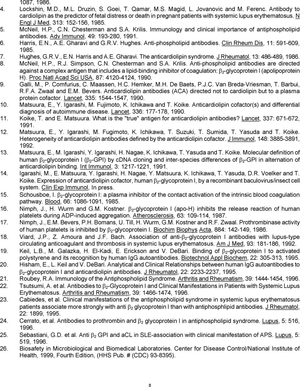 Immunology and clinical importance of antiphospholipid antibodies. Adv Immunol, 49: 193-280, 1991. 6. Harris, E.N., A.E. Gharavi and G.R.V. Hughes. Anti-phospholipid antibodies.