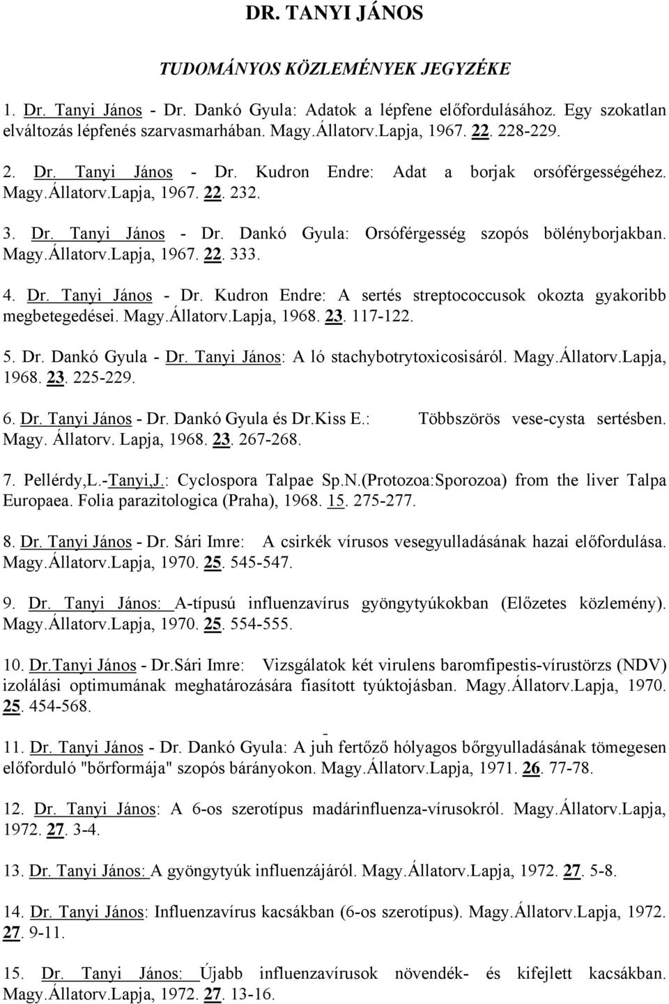 Magy.Állatorv.Lapja, 1967. 22. 333. 4. Dr. Tanyi János - Dr. Kudron Endre: A sertés streptococcusok okozta gyakoribb megbetegedései. Magy.Állatorv.Lapja, 1968. 23. 117-122. 5. Dr. Dankó Gyula - Dr.