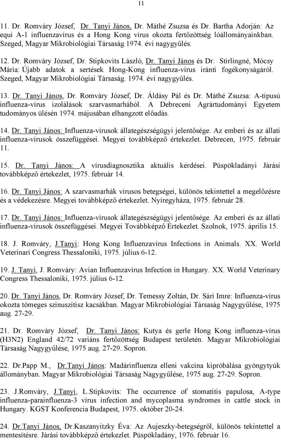 Stirlingné, Mócsy Mária: Újabb adatok a sertések Hong-Kong influenza-vírus iránti fogékonyságáról. Szeged, Magyar Mikrobiológiai Társaság. 1974. évi nagygyűlés. 13. Dr. Tanyi János, Dr.