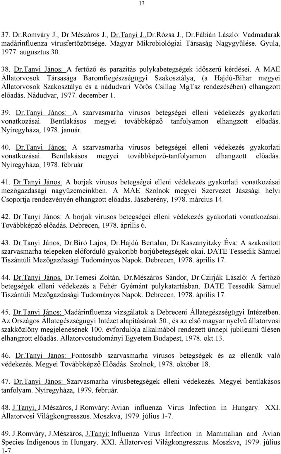 A MAE Állatorvosok Társasága Baromfiegészségügyi Szakosztálya, (a Hajdú-Bihar megyei Állatorvosok Szakosztálya és a nádudvari Vörös Csillag MgTsz rendezésében) elhangzott előadás. Nádudvar, 1977.