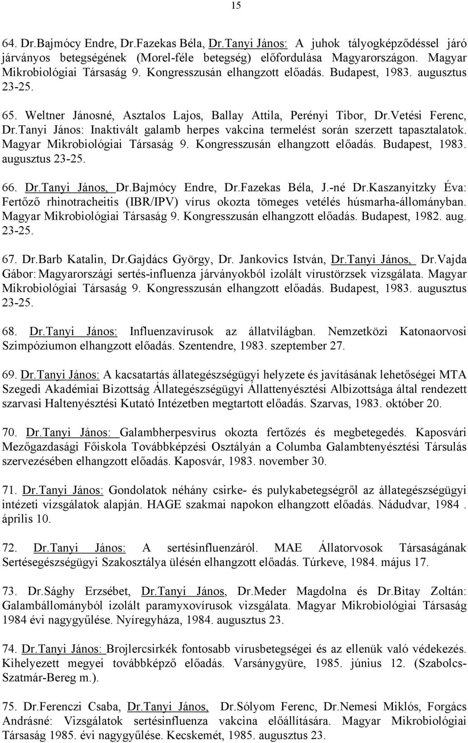 Tanyi János: Inaktivált galamb herpes vakcina termelést során szerzett tapasztalatok. Magyar Mikrobiológiai Társaság 9. Kongresszusán elhangzott előadás. Budapest, 1983. augusztus 23-25. 66. Dr.