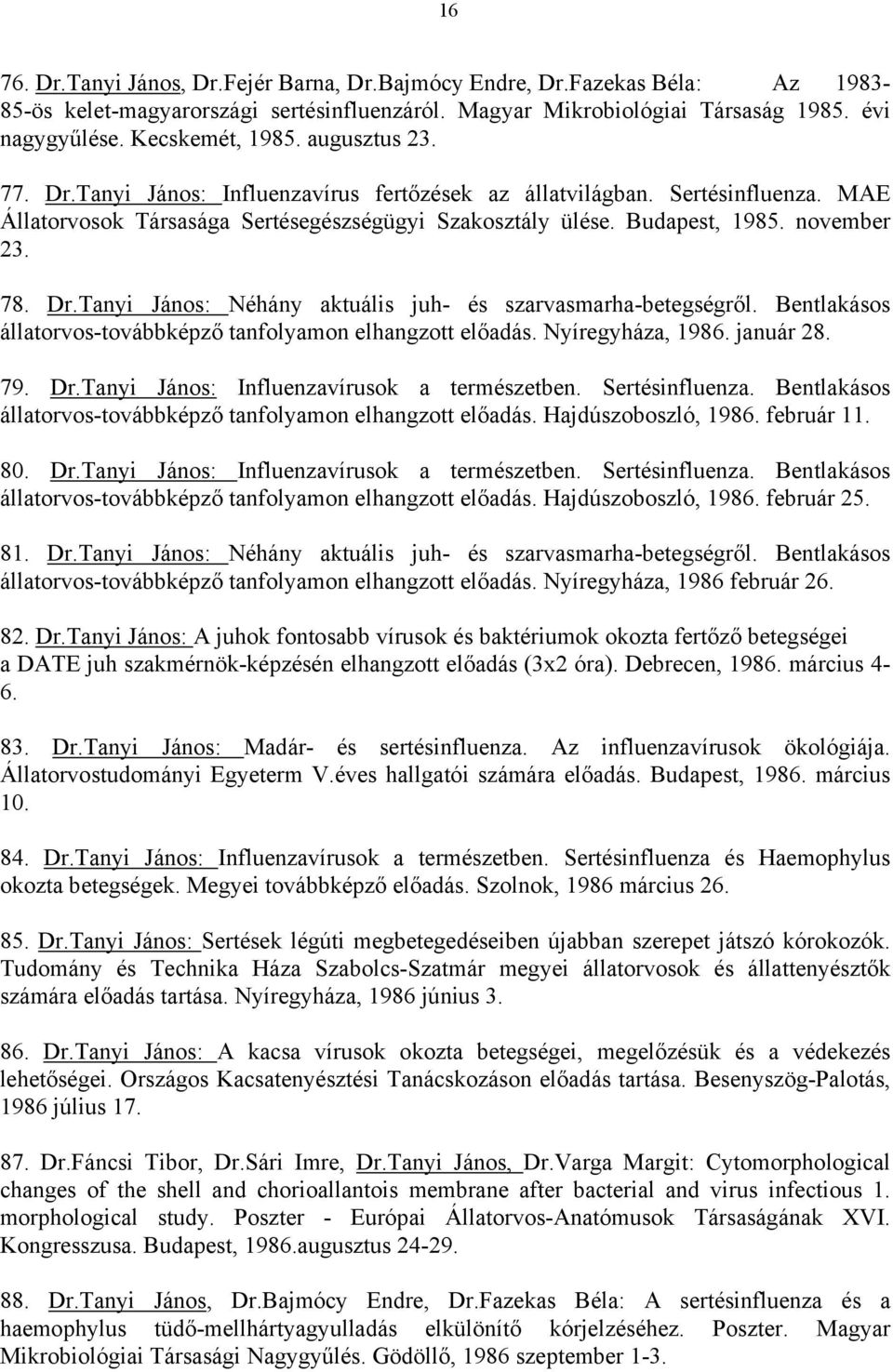 Bentlakásos állatorvos-továbbképző tanfolyamon elhangzott előadás. Nyíregyháza, 1986. január 28. 79. Dr.Tanyi János: Influenzavírusok a természetben. Sertésinfluenza.