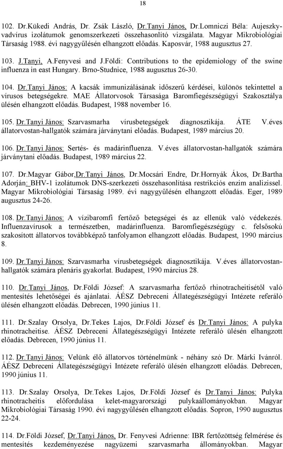 Brno-Studnice, 1988 augusztus 26-30. 104. Dr.Tanyi János: A kacsák immunizálásának időszerű kérdései, különös tekintettel a vírusos betegségekre.