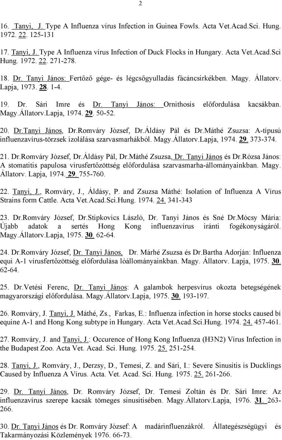 Magy.Állatorv.Lapja, 1974. 29. 50-52. 20. Dr.Tanyi János, Dr.Romváry József, Dr.Áldásy Pál és Dr.Máthé Zsuzsa: A-típusú influenzavírus-törzsek izolálása szarvasmarhákból. Magy.Állatorv.Lapja, 1974. 29. 373-374.