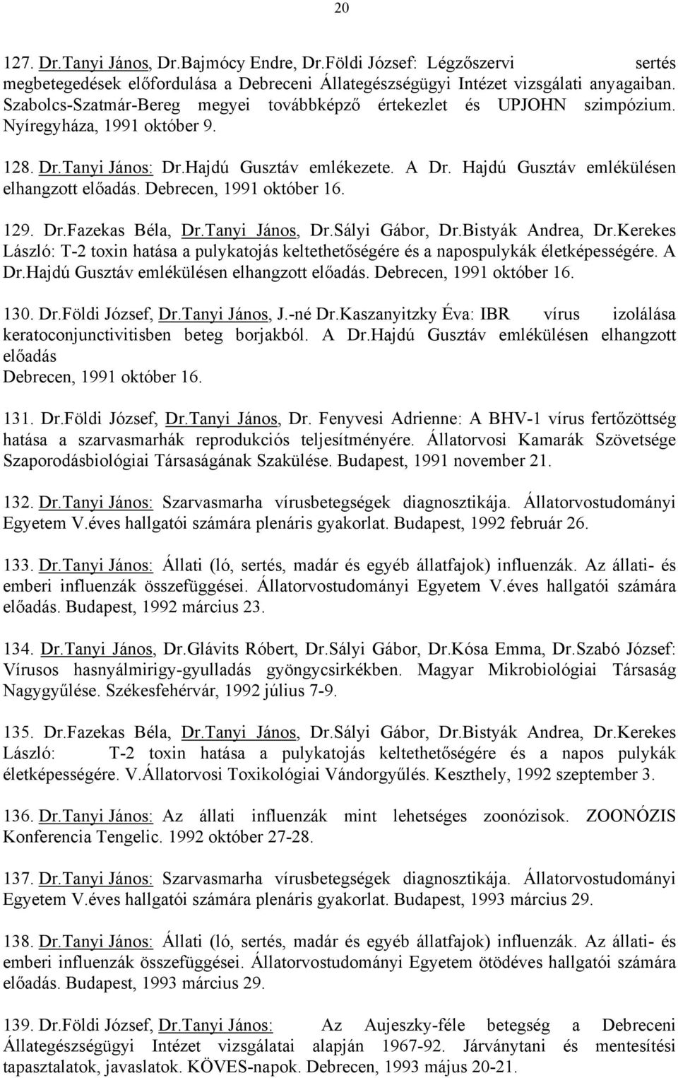 Hajdú Gusztáv emlékülésen elhangzott előadás. Debrecen, 1991 október 16. 129. Dr.Fazekas Béla, Dr.Tanyi János, Dr.Sályi Gábor, Dr.Bistyák Andrea, Dr.