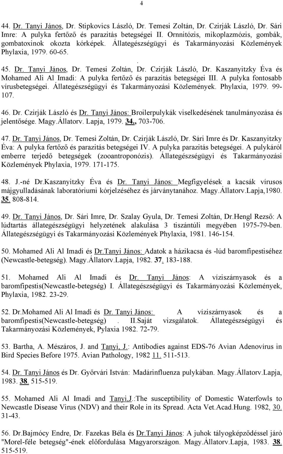 Kaszanyitzky Éva és Mohamed Ali Al Imadi: A pulyka fertőző és parazitás betegségei III. A pulyka fontosabb vírusbetegségei. Állategészségügyi és Takarmányozási Közlemények. Phylaxia, 1979. 99-107. 46.