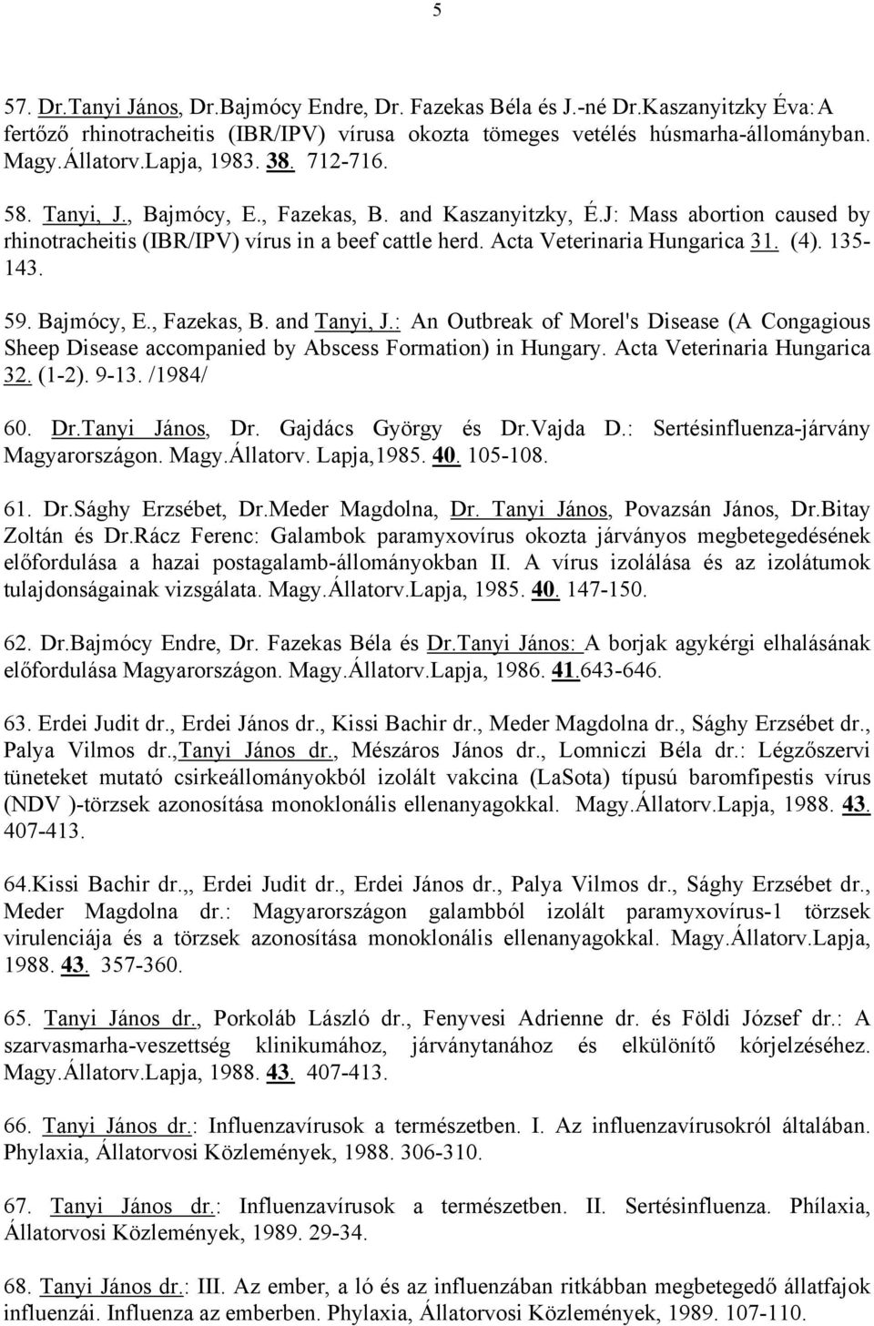 (4). 135-143. 59. Bajmócy, E., Fazekas, B. and Tanyi, J.: An Outbreak of Morel's Disease (A Congagious Sheep Disease accompanied by Abscess Formation) in Hungary. Acta Veterinaria Hungarica 32. (1-2).