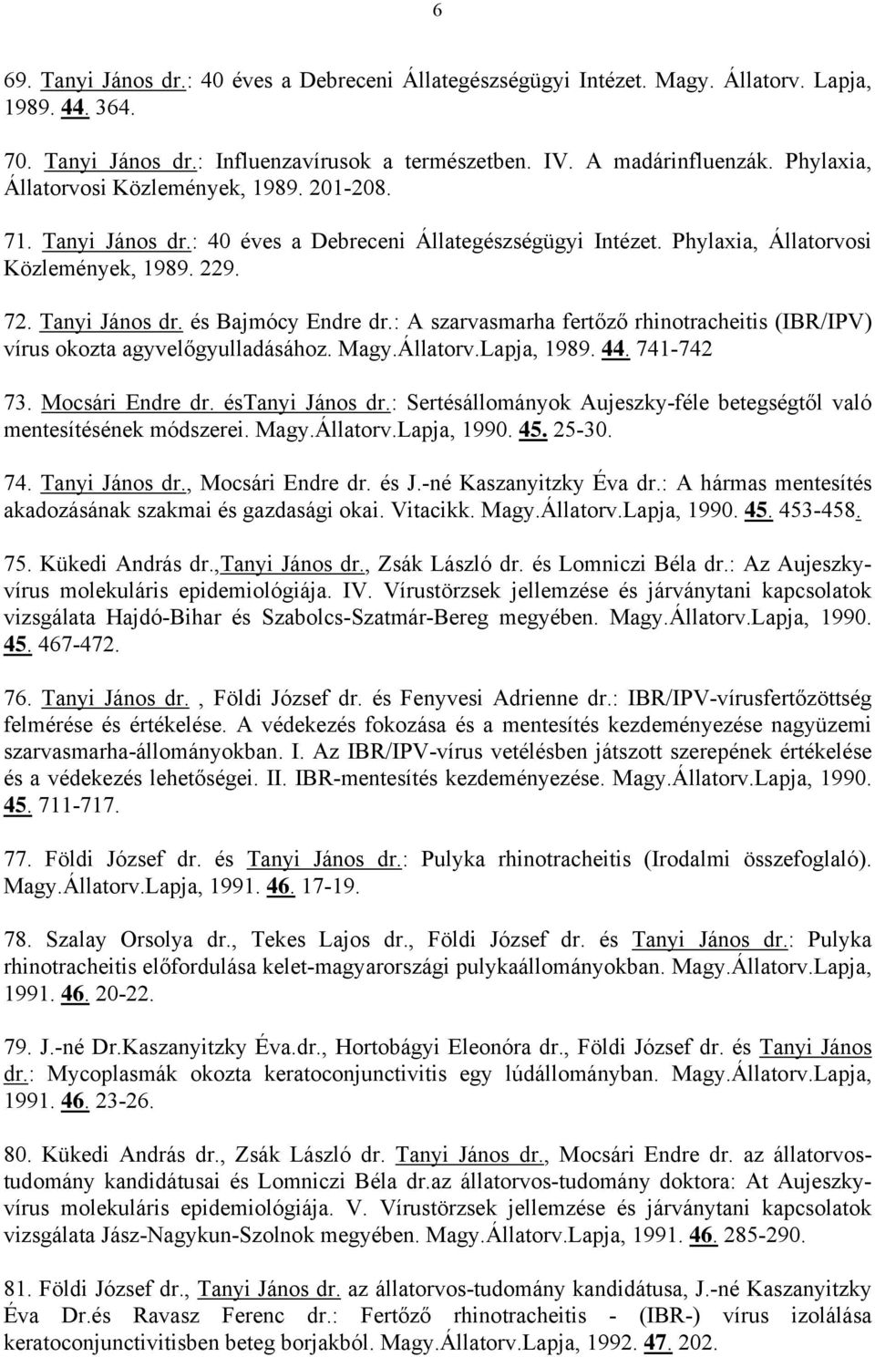 : A szarvasmarha fertőző rhinotracheitis (IBR/IPV) vírus okozta agyvelőgyulladásához. Magy.Állatorv.Lapja, 1989. 44. 741-742 73. Mocsári Endre dr. éstanyi János dr.