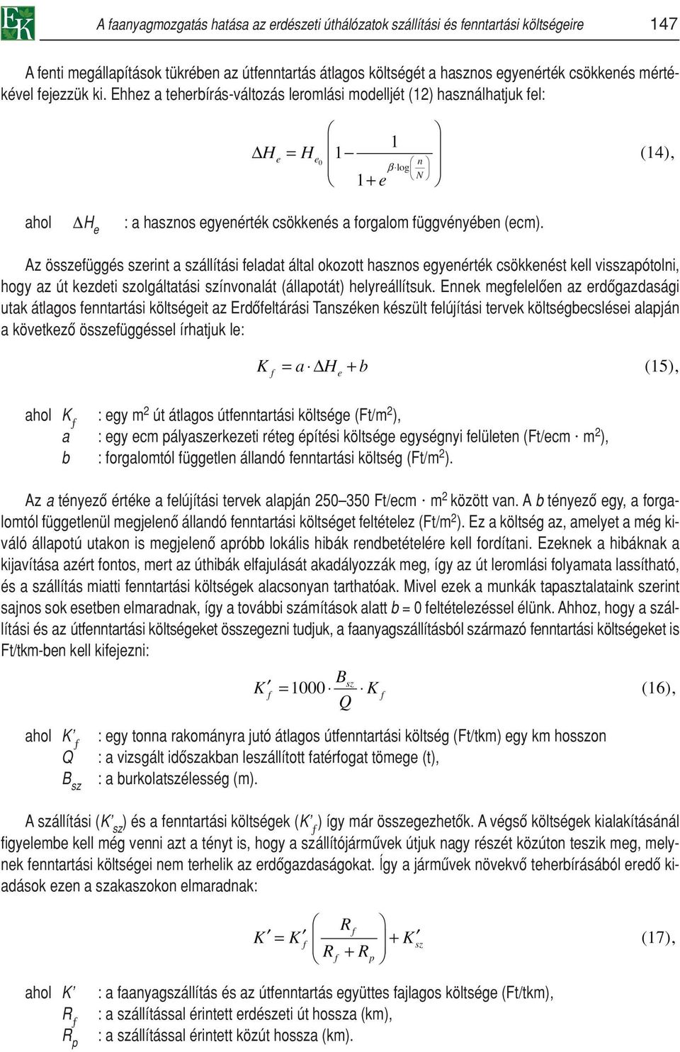 Az összefüggés szerint a szállítási feladat által okozott hasznos egyenérték csökkenést kell visszapótolni, hogy az út kezdeti szolgáltatási színvonalát (állapotát) helyreállítsuk.