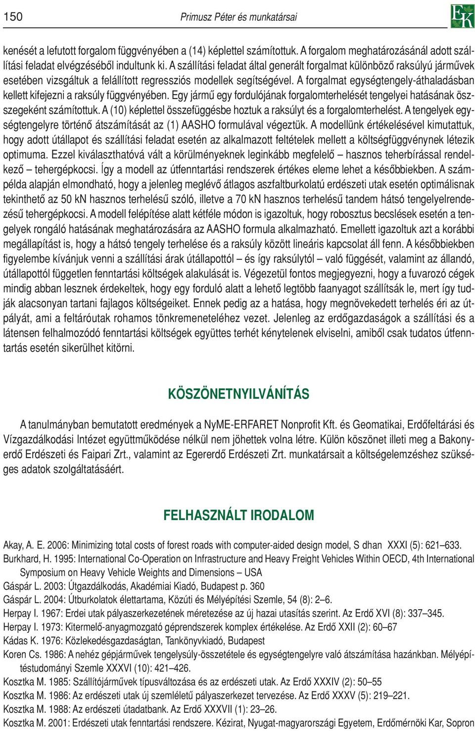 A forgalmat egységtengely-áthaladásban kellett kifejezni a raksúly függvényében. Egy jármû egy fordulójának forgalomterhelését tengelyei hatásának öszszegeként számítottuk.