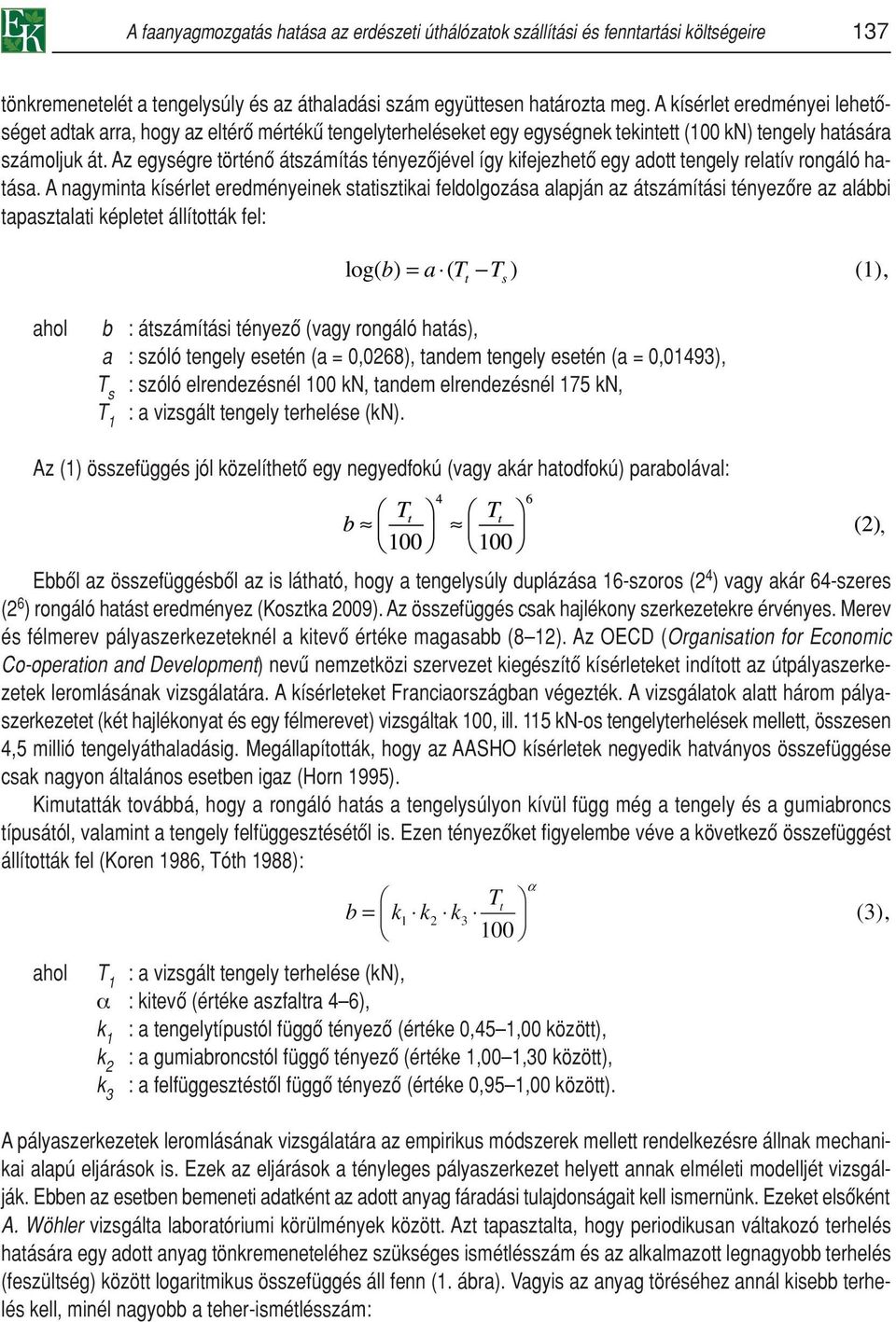 Az egységre történô átszámítás tényezôjével így kifejezhetô egy adott tengely relatív rongáló hatása.
