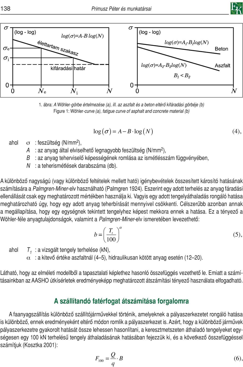 legnagyobb feszültség (N/mm 2 ), B : az anyag teherviselô képességének romlása az ismétlésszám függvényében, N : a teherismétlések darabszáma (db).