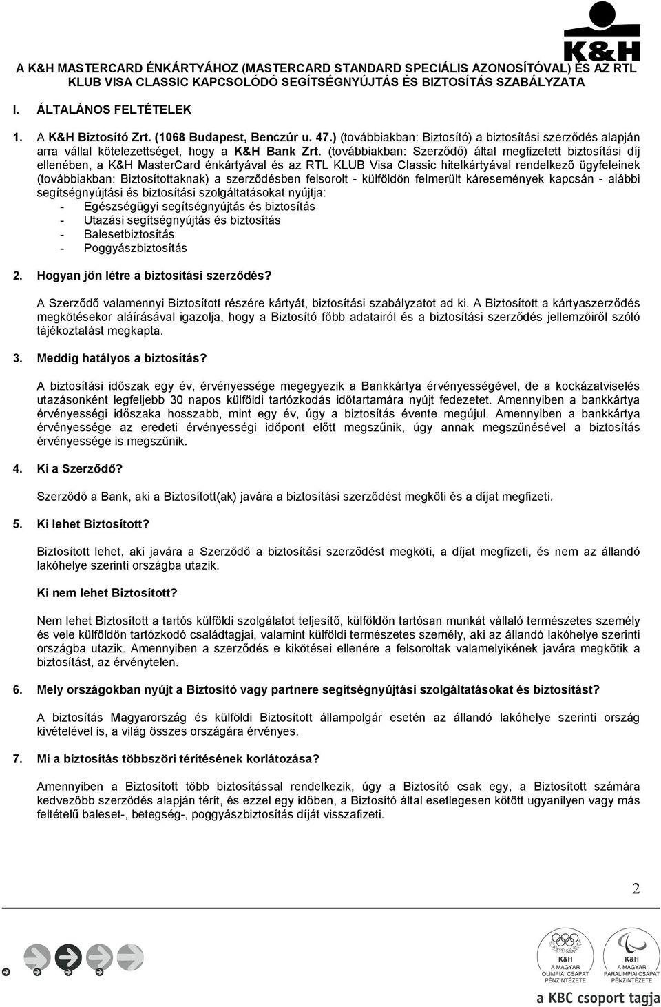 (továbbiakban: Szerződő) által megfizetett biztosítási díj ellenében, a K&H MasterCard énkártyával és az RTL KLUB Visa Classic hitelkártyával rendelkező ügyfeleinek (továbbiakban: Biztosítottaknak) a