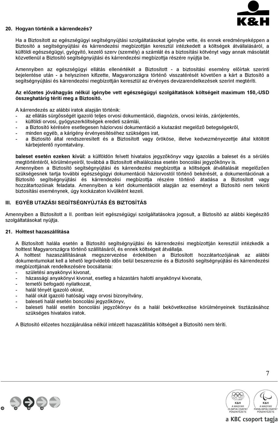 költségek átvállalásáról, a külföldi egészségügyi, gyógyító, kezelő szerv (személy) a számlát és a biztosítási kötvényt vagy annak másolatát közvetlenül a Biztosító segítségnyújtási és kárrendezési