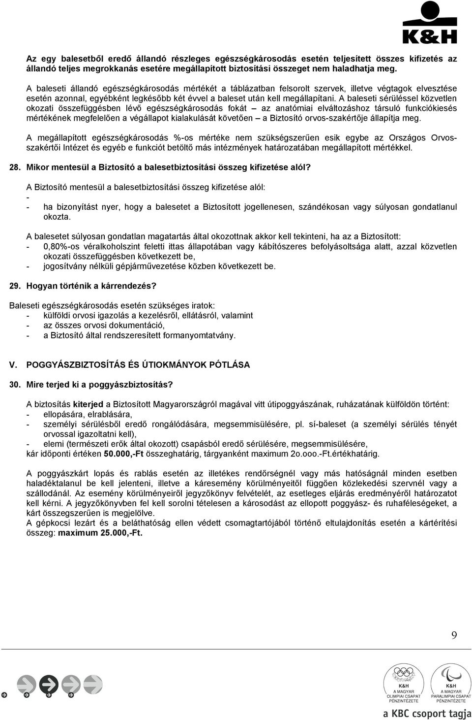 A baleseti sérüléssel közvetlen okozati összefüggésben lévő egészségkárosodás fokát az anatómiai elváltozáshoz társuló funkciókiesés mértékének megfelelően a végállapot kialakulását követően a