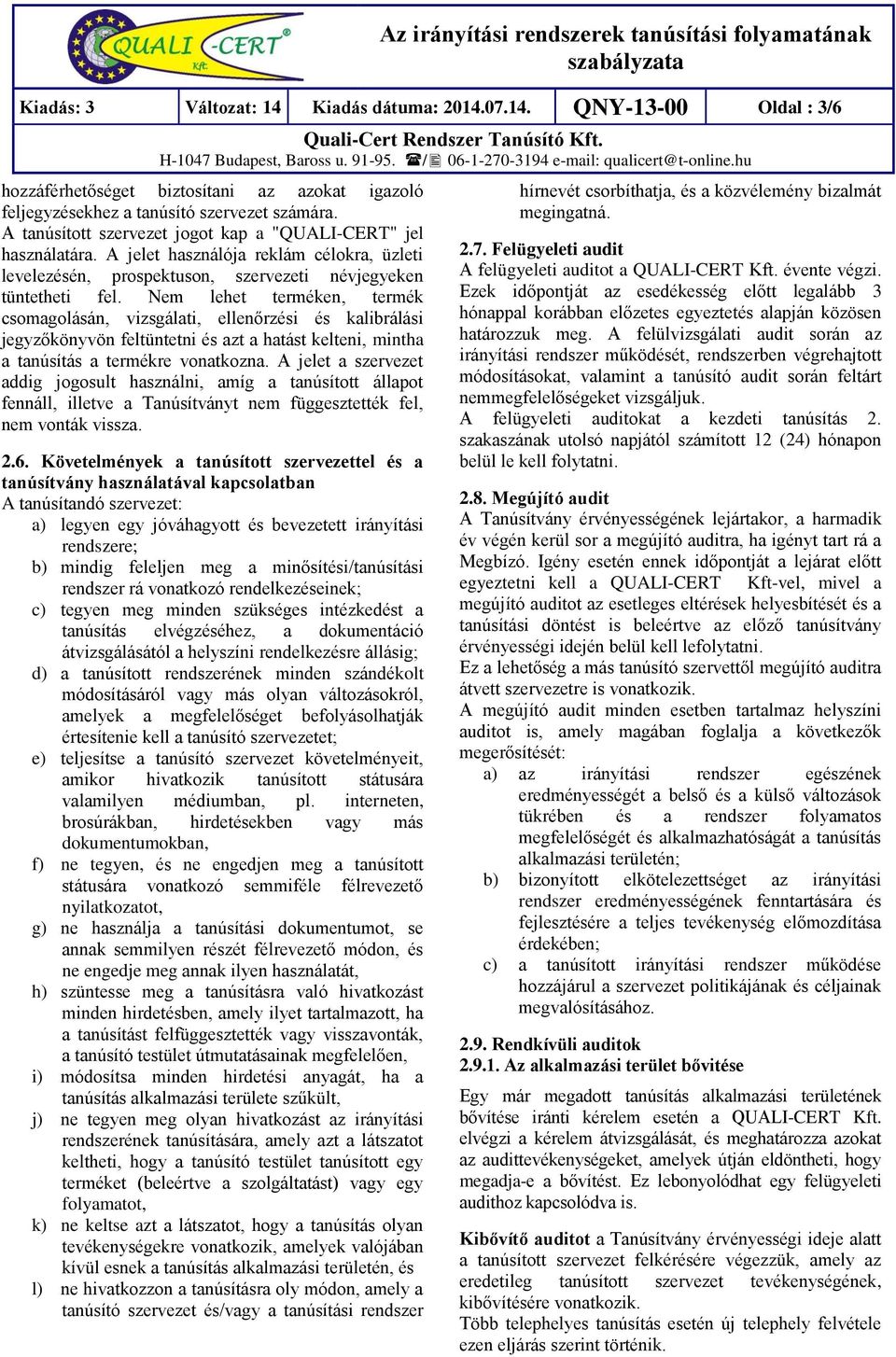 Nem lehet terméken, termék csomagolásán, vizsgálati, ellenőrzési és kalibrálási jegyzőkönyvön feltüntetni és azt a hatást kelteni, mintha a tanúsítás a termékre vonatkozna.