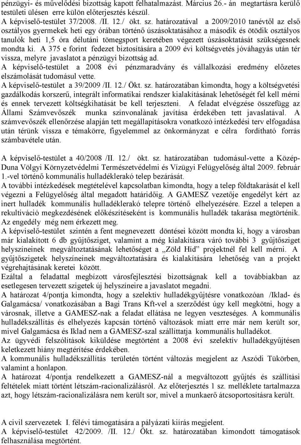 úszásoktatását szükségesnek mondta ki. A 375 e forint fedezet biztosítására a 2009 évi költségvetés jóváhagyás után tér vissza, melyre javaslatot a pénzügyi bizottság ad.