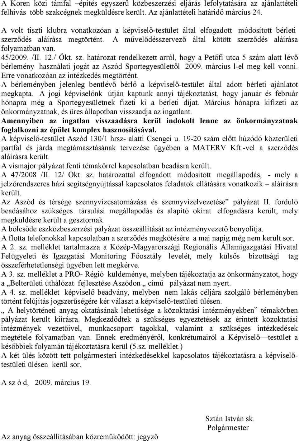 /II. 12./ Ökt. sz. határozat rendelkezett arról, hogy a Petıfi utca 5 szám alatt lévı bérlemény használati jogát az Aszód Sportegyesülettıl 2009. március l-el meg kell vonni.