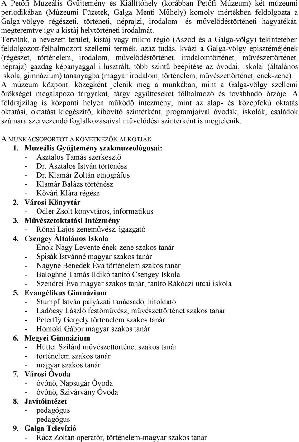 Tervünk, a nevezett terület, kistáj vagy mikro régió (Aszód és a Galga-völgy) tekintetében feldolgozott-felhalmozott szellemi termék, azaz tudás, kvázi a Galga-völgy episztéméjének (régészet,