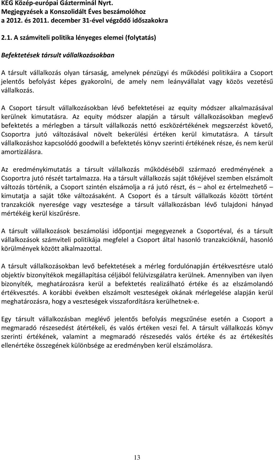 Az equity módszer alapján a társult vállalkozásokban meglevő befektetés a mérlegben a társult vállalkozás nettó eszközértékének megszerzést követő, Csoportra jutó változásával növelt bekerülési