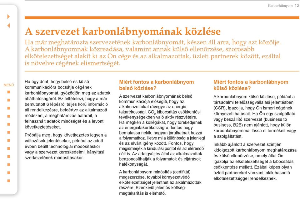 elismertségét. Ha úgy dönt, hogy belső és külső kommunikációra bocsátja cégének karbonlábnyomát, győződjön meg az adatok átláthatóságáról.