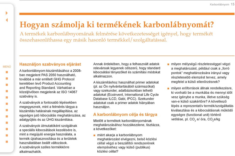 Használjon szabványos eljárást A karbonlábnyom kiszámításához a 2008- ban megjelent PAS 2050 használható, továbbá a már említett GHG Protocol keretében levő Product Accounting and Reporting Standard.