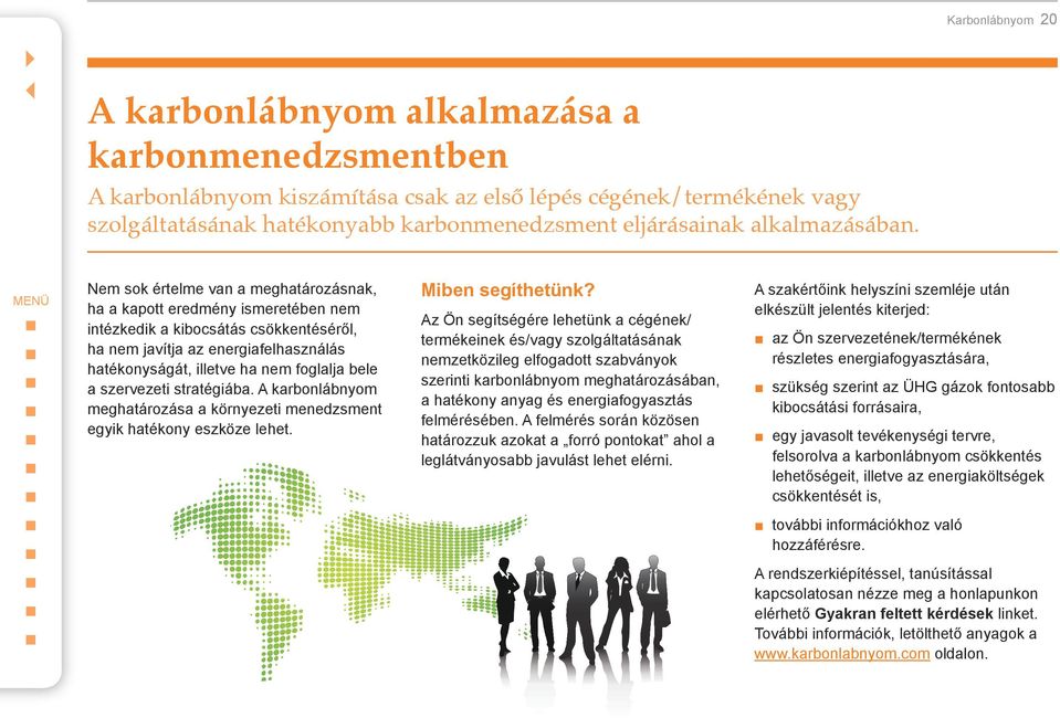 Nem sok értelme van a meghatározásnak, ha a kapott eredmény ismeretében nem intézkedik a kibocsátás csökkentéséről, ha nem javítja az energiafelhasználás hatékonyságát, illetve ha nem foglalja bele a
