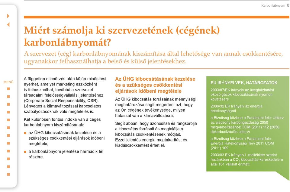 A független ellenőrzés után külön minősítést nyerhet, amelyet marketing eszközként is felhasználhat, továbbá a szervezet társadalmi felelősségvállalási jelentéséhez (Corporate Social Responsability,