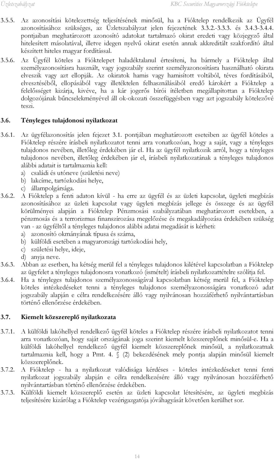 4. pontjaiban meghatározott azonosító adatokat tartalmazó okirat eredeti vagy közjegyző által hitelesített másolatával, illetve idegen nyelvű okirat esetén annak akkreditált szakfordító által