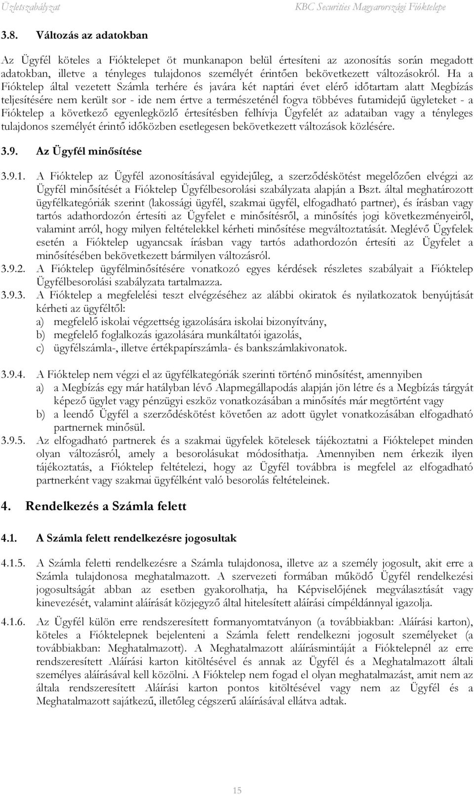 Ha a Fióktelep által vezetett Számla terhére és javára két naptári évet elérő időtartam alatt Megbízás teljesítésére nem került sor - ide nem értve a természeténél fogva többéves futamidejű