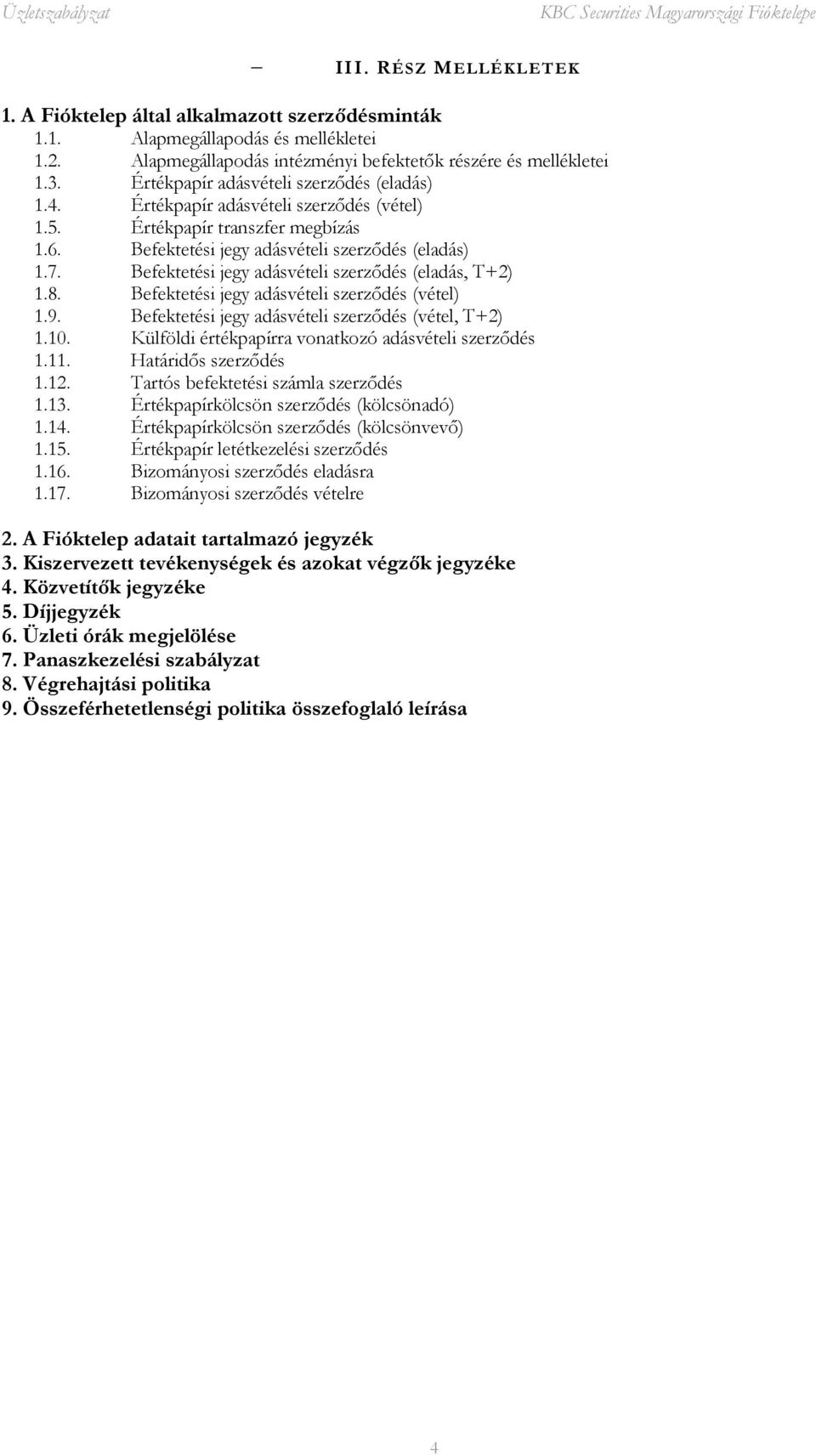 Befektetési jegy adásvételi szerződés (eladás, T+2) 1.8. Befektetési jegy adásvételi szerződés (vétel) 1.9. Befektetési jegy adásvételi szerződés (vétel, T+2) 1.10.