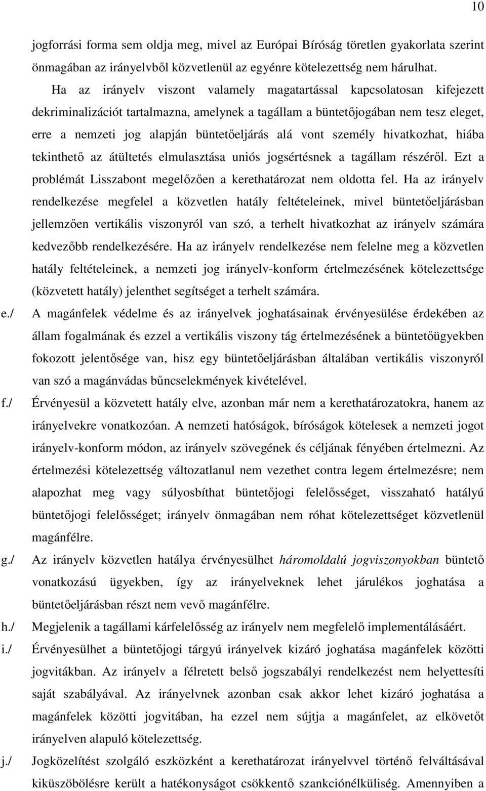 alá vont személy hivatkozhat, hiába tekinthető az átültetés elmulasztása uniós jogsértésnek a tagállam részéről. Ezt a problémát Lisszabont megelőzően a kerethatározat nem oldotta fel.