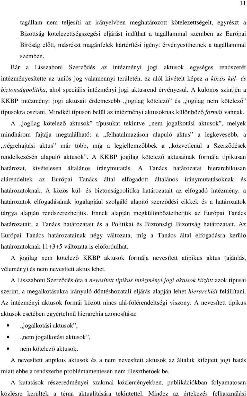 Bár a Lisszaboni Szerződés az intézményi jogi aktusok egységes rendszerét intézményesítette az uniós jog valamennyi területén, ez alól kivételt képez a közös kül- és biztonságpolitika, ahol speciális