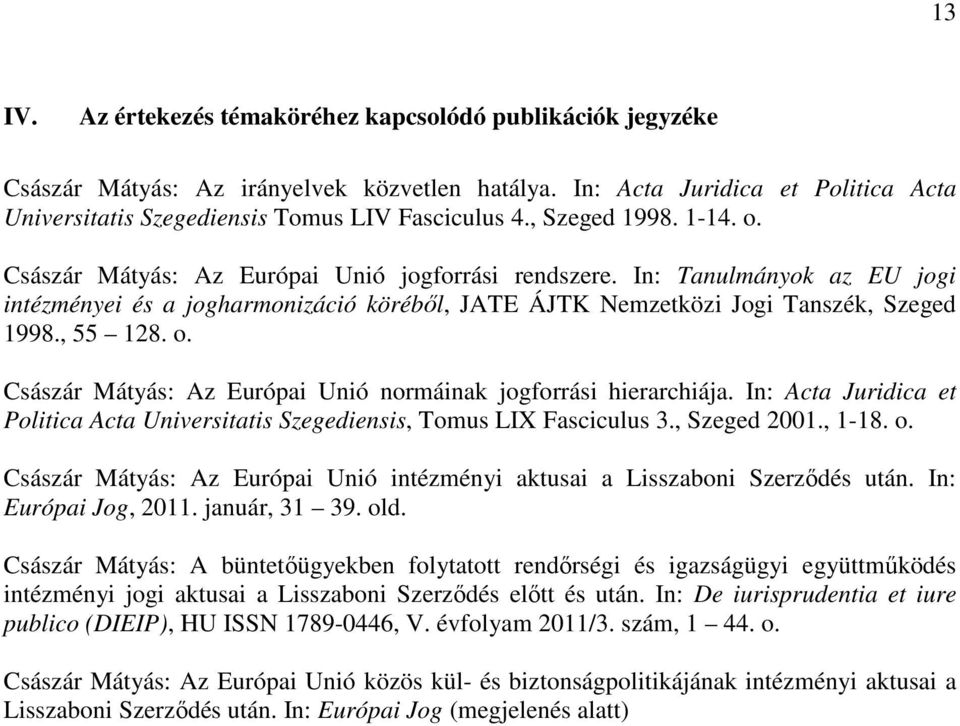 , 55 128. o. Császár Mátyás: Az Európai Unió normáinak jogforrási hierarchiája. In: Acta Juridica et Politica Acta Universitatis Szegediensis, Tomus LIX Fasciculus 3., Szeged 2001., 1-18. o. Császár Mátyás: Az Európai Unió intézményi aktusai a Lisszaboni Szerződés után.