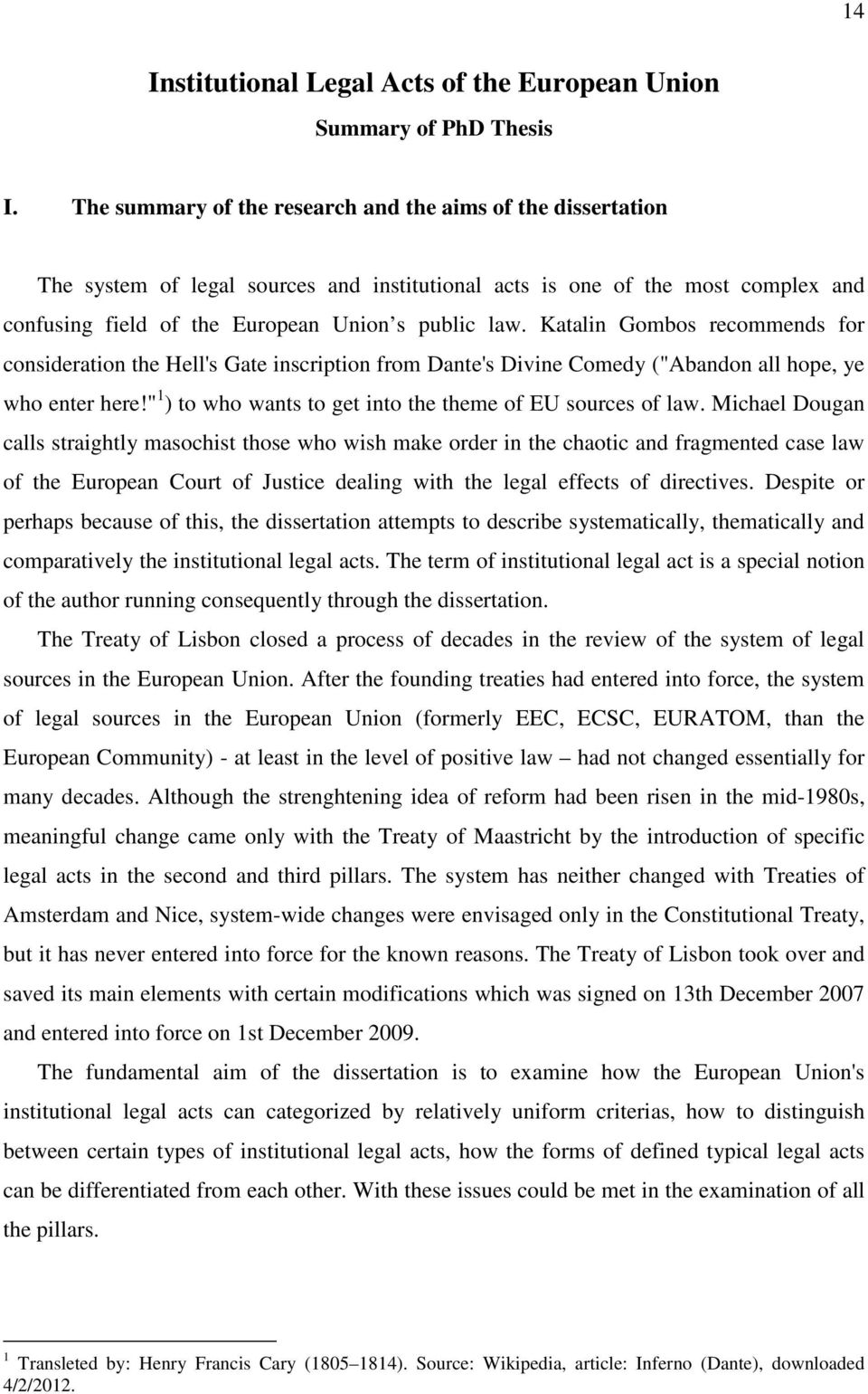 Katalin Gombos recommends for consideration the Hell's Gate inscription from Dante's Divine Comedy ("Abandon all hope, ye who enter here!" 1 ) to who wants to get into the theme of EU sources of law.
