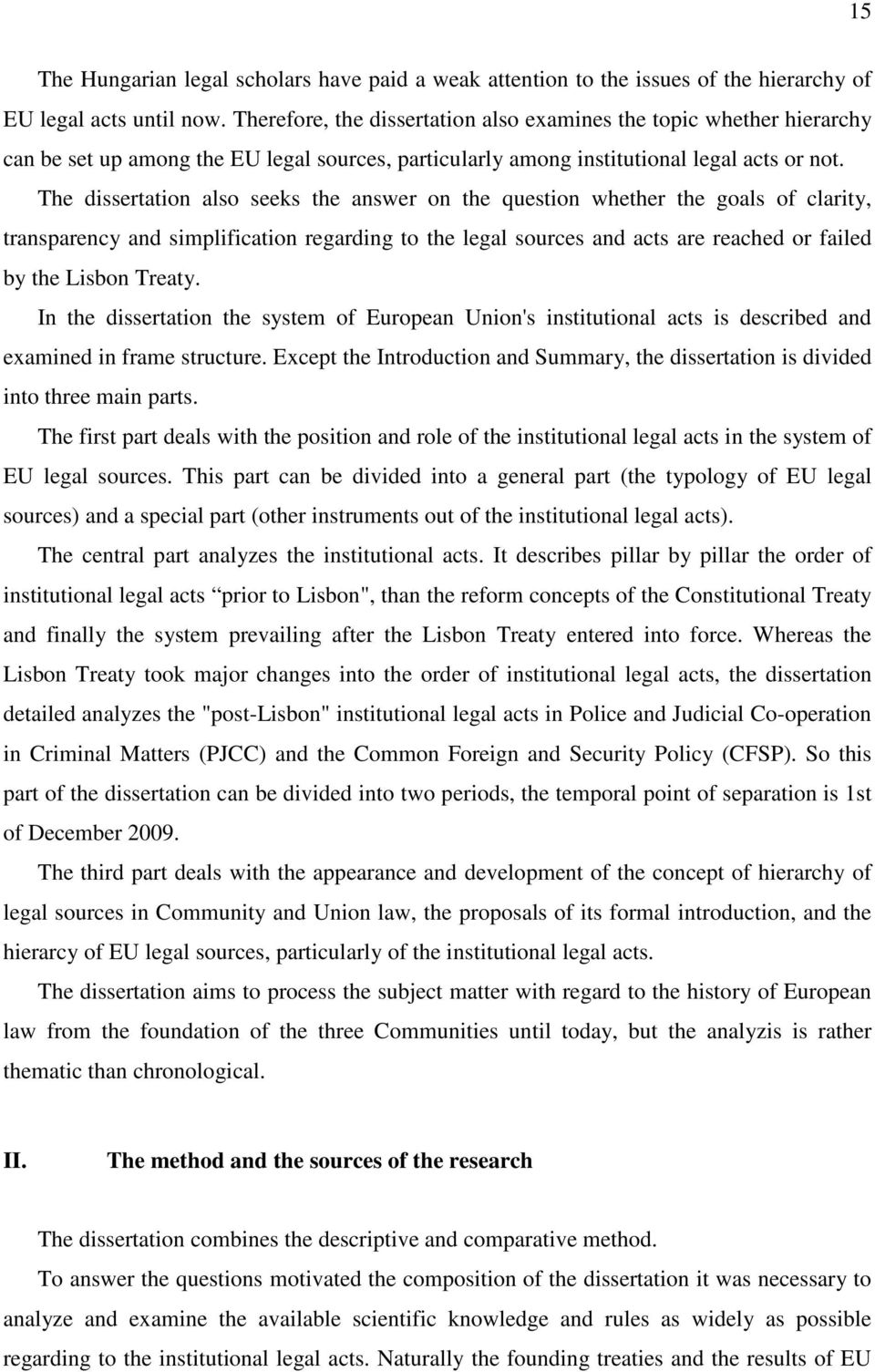 The dissertation also seeks the answer on the question whether the goals of clarity, transparency and simplification regarding to the legal sources and acts are reached or failed by the Lisbon Treaty.