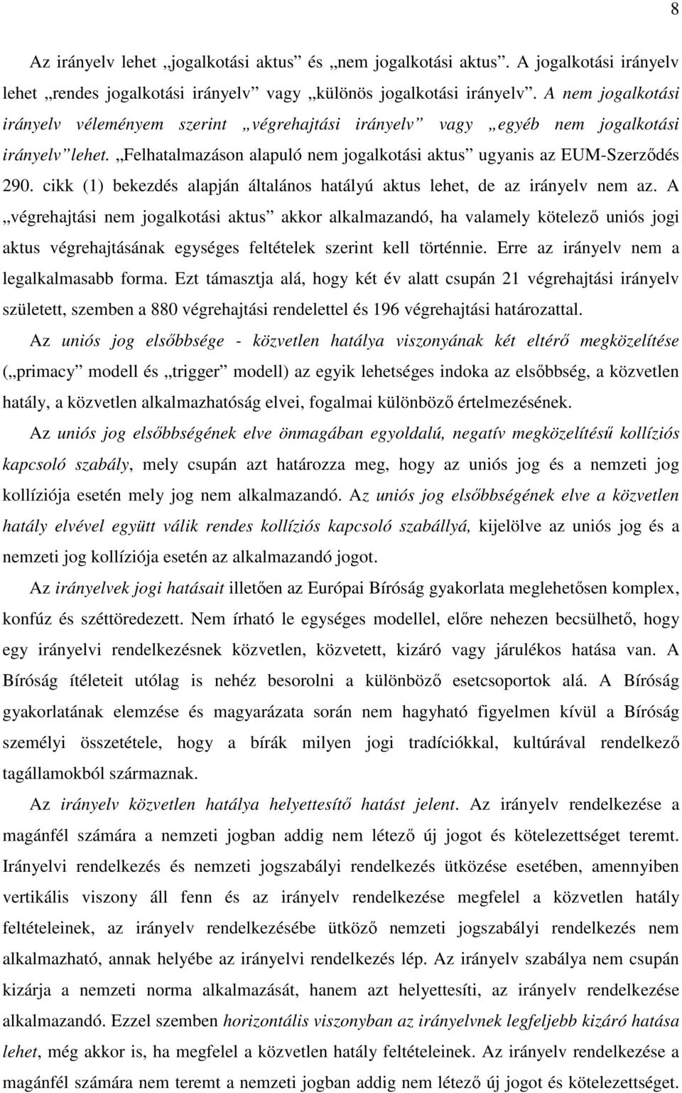 cikk (1) bekezdés alapján általános hatályú aktus lehet, de az irányelv nem az.