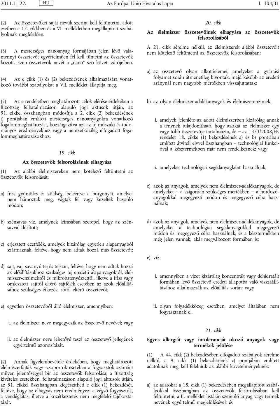 (4) Az e cikk (1) és (2) bekezdésének alkalmazására vonatkozó további szabályokat a VII. melléklet állapítja meg. 20. cikk Az élelmiszer összetevőinek elhagyása az összetevők felsorolásából A 21.