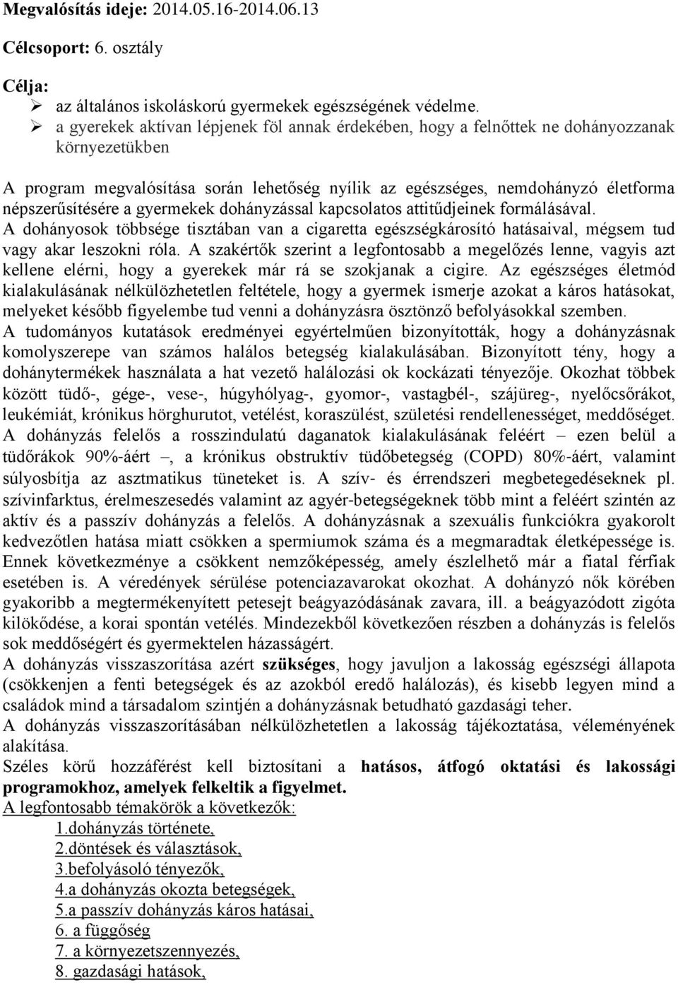 a gyermekek dohányzással kapcsolatos attitűdjeinek formálásával. A dohányosok többsége tisztában van a cigaretta egészségkárosító hatásaival, mégsem tud vagy akar leszokni róla.