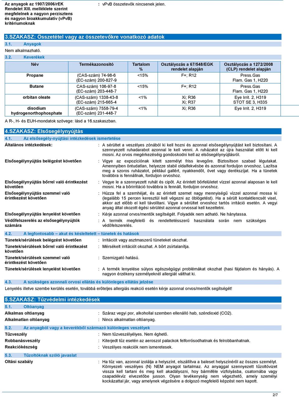 Keverékek Név Termékazonosító Tartalom % Propane (CAS-szám) 74-98-6 (EC-szám) 200-827-9 Butane CAS-szám) 106-97-8 (EC-szám) 203-448-7 orbitan oleate (CAS-szám) 1338-43-8 (EC-szám) 215-665-4 disodium