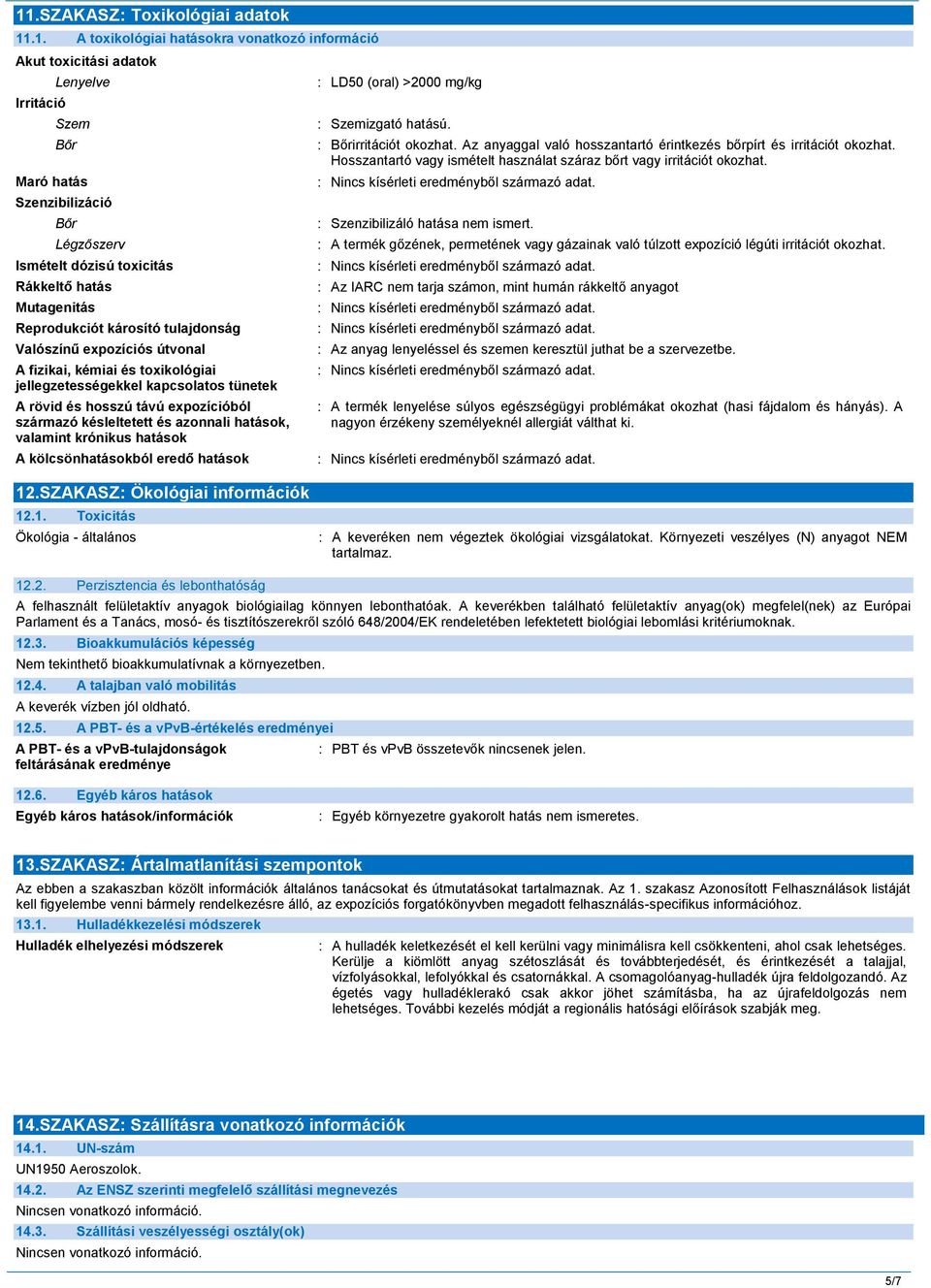 expozícióból származó késleltetett és azonnali hatások, valamint krónikus hatások A kölcsönhatásokból eredő hatások : LD50 (oral) >2000 mg/kg : Szemizgató hatású. : Bőrirritációt okozhat.