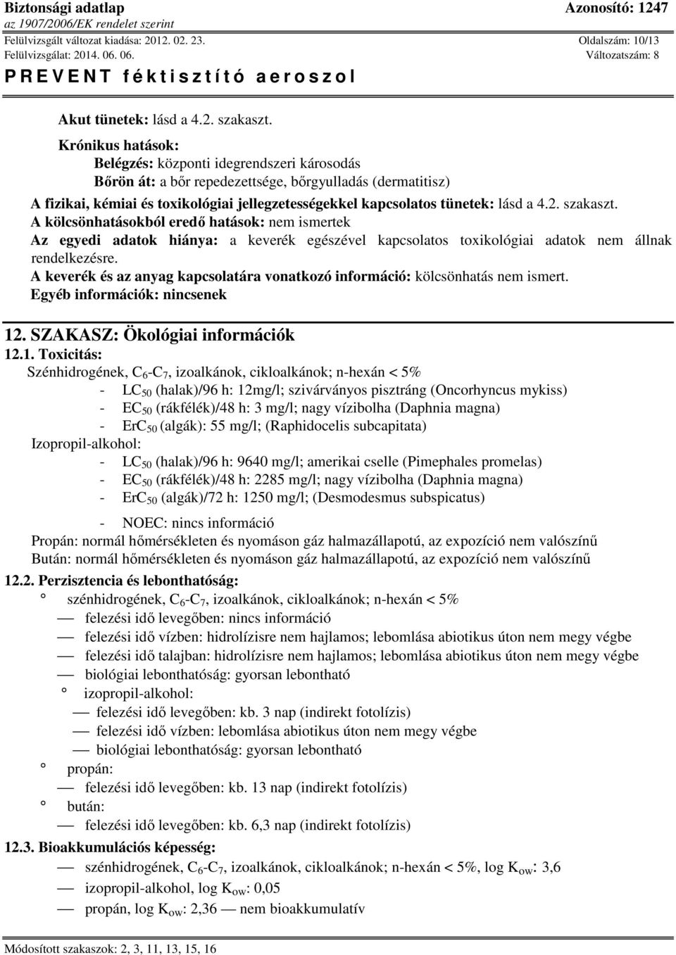 a 4.2. szakaszt. A kölcsönhatásokból eredő hatások: nem ismertek Az egyedi adatok hiánya: a keverék egészével kapcsolatos toxikológiai adatok nem állnak rendelkezésre.