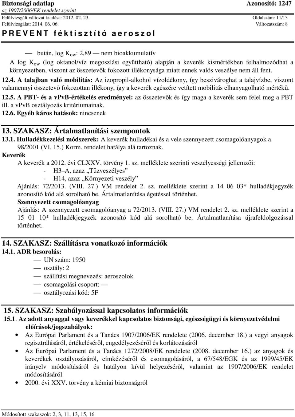 fokozott illékonysága miatt ennek valós veszélye nem áll fent. 12.4.