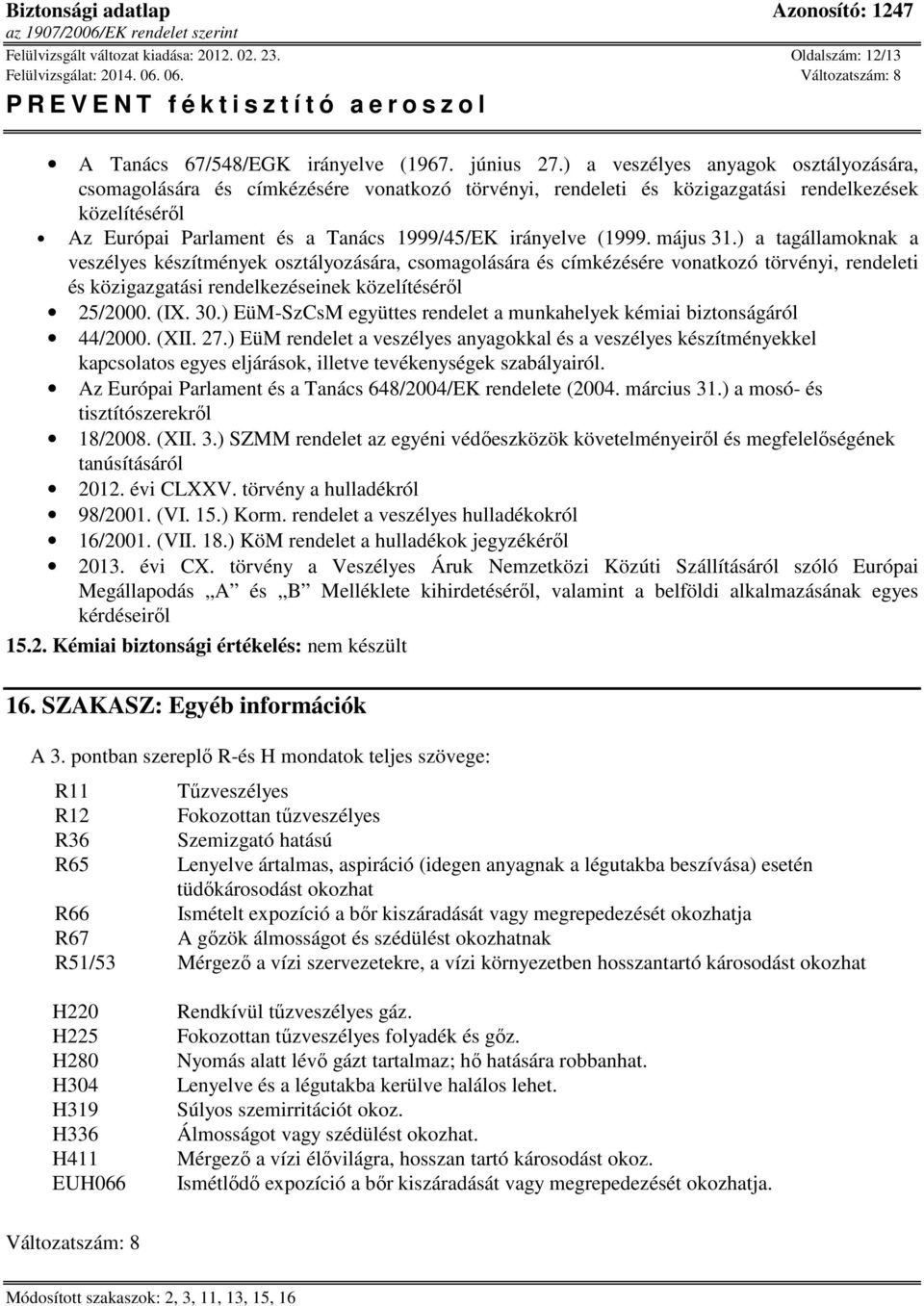 (1999. május 31.) a tagállamoknak a veszélyes készítmények osztályozására, csomagolására és címkézésére vonatkozó törvényi, rendeleti és közigazgatási rendelkezéseinek közelítéséről 25/2000. (IX. 30.